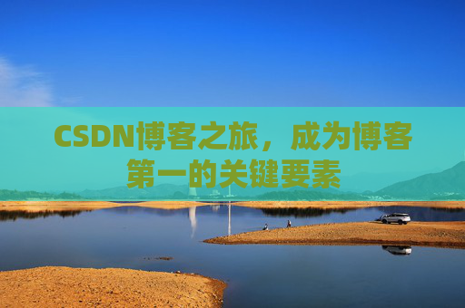 CSDN博客之旅，成为博客第一的关键要素